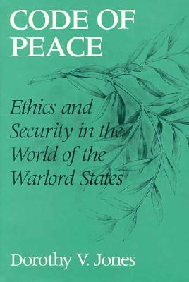 Code of Peace: Ethics and Security in the World of the Warlord States - Jones, Dorothy V