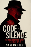 Code of Silence: The True Story of WWII's Deadliest Spies