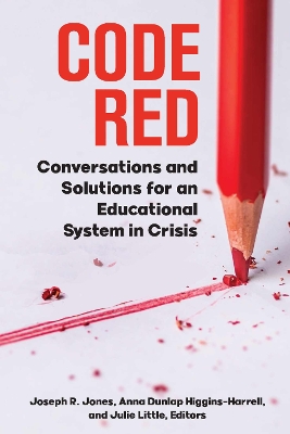 Code Red: Conversations and Solutions for an Educational System in Crisis - Jones, Joseph R (Editor), and Higgins-Harrell, Anna Dunlap (Editor), and Little, Julie A (Editor)