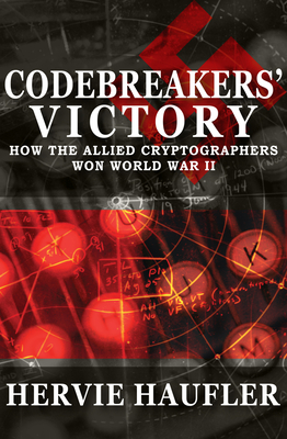 Codebreakers' Victory: How the Allied Cryptographers Won World War II - Haufler, Hervie