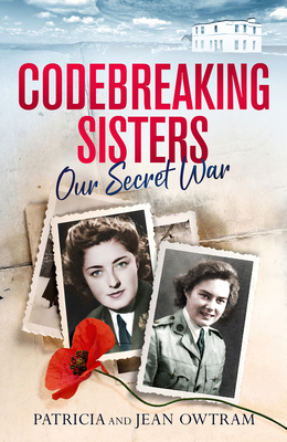 Codebreaking Sisters: Our Secret War - Owtram, Patricia, and Owtram, Jean