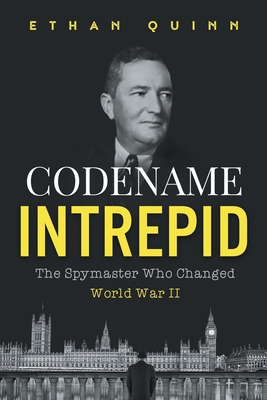 Codename Intrepid: The Spymaster Who Changed World War II - Quinn, Ethan