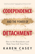 Codependence and the Power of Detachment: How to Set Boundaries and Make Your Life Your Own (for Adult Children of Alcoholics and Other Addicts)