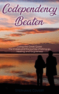 Codependency Beaten: Living the Great Quest The 12 steps and the journey from letting go, to healing and forgiveness