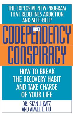 Codependency Conspiracy: How to Break the Recovery Habit and Take Charge of Your Life - Katz, Stan J, and Liu, Aimee