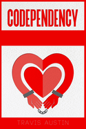Codependency: How to Tell the Difference Between Healthy and Unhealthy Love Addiction Recovery. A Step-by-Step Guide to Setting Boundaries That Free You (2022 Crash Course for Beginners)