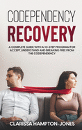 Codependency Recovery: A Complete Guide with a 10-Step Program for Accept, Understand and Breaking Free from the Codependency