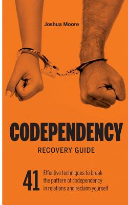 Codependency Recovery Guide: 41 effective techniques to break the pattern of codependency in relations and reclaim yourself - Moore, Joshua