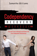 Codependency Recovery Workbook: Tips and Tricks to Recognize and Break Free from Codependent Relationships