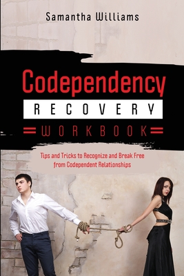 Codependency Recovery Workbook: Tips and Tricks to Recognize and Break Free from Codependent Relationships - Williams, Samantha