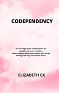 Codependency: The Revenge of the Codependent. It's Possible. No More Mistakes. What Happens When You Recover Your Life by Healing from Any Narcissistic Abuse.