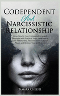 Codependent and Narcissistic Relationship: Learn How to Cure Codependency and Narcissism with Practical Steps. Heal from a Toxic Relationship, Recover from Emotional Abuse and Restore Your Self-Esteem
