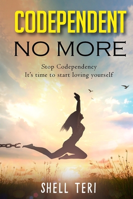 Codependent no More: Stop Codependency it's time to start loving yourself - Teri, Shell