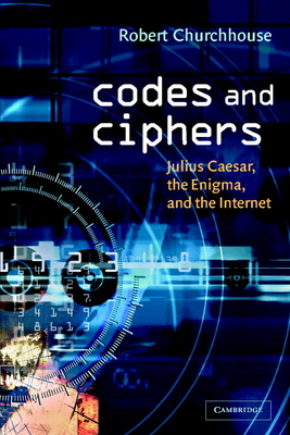 Codes and Ciphers: Julius Caesar, the Enigma, and the Internet - Churchhouse, Robert, and R F, Churchhouse