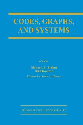 Codes, Graphs, and Systems: A Celebration of the Life and Career of G. David Forney, Jr. on the Occasion of His Sixtieth Birthday - Blahut, Richard E (Editor), and Koetter, Ralf (Editor)
