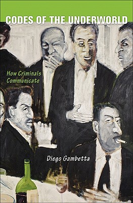 Codes of the Underworld: How Criminals Communicate - Gambetta, Diego