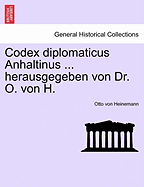 Codex diplomaticus Anhaltinus ... herausgegeben von Dr. O. von H.