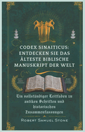 Codex Sinaiticus: ENTDECKEN SIE DAS LTESTE BIBLISCHE MANUSKRIPT DER WELT: Ein vollstndiger Leitfaden zu antiken Schriften und historischen Zusammenfassungen