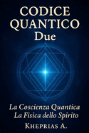 Codice Quantico Due: La Coscienza Quantica La Fisica dello Spirito
