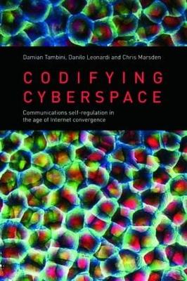 Codifying Cyberspace: Communications Self-Regulation in the Age of Internet Convergence - Tambini, Damian, and Leonardi, Danilo, and Marsden, Chris