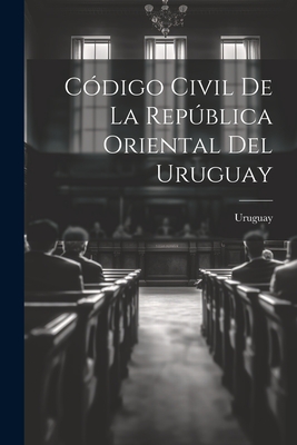 Codigo Civil de La Republica Oriental del Uruguay - Uruguay (Creator)