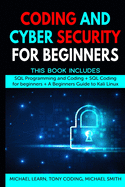 Coding and Cyber Security for Beginners: This Book Includes: SQL Programming and Coding + SQL Coding for beginners + A Beginners Guide to Kali Linux