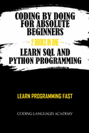 Coding by Doing: For Absolute Beginners - 2 Books in One - Learn SQL and Python Programming: Learn Programming Fast