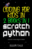 Coding for Kids in Scratch Python - 2 Books in 1 -: Create Your First Games