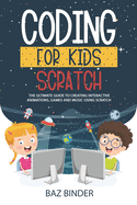 Coding for Kids Scratch: The Ultimate Guide to Creating Interactive Animations, Games and Personalized Music Using Scratch