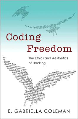 Coding Freedom: The Ethics and Aesthetics of Hacking - Coleman, E Gabriella