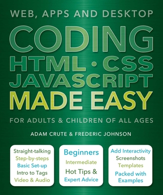 Coding HTML CSS JavaScript Made Easy: Web, Apps and Desktop - Crute, Adam, and Johnson, Frederic
