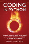 Coding in Python: Tips and Tricks to Coding with Python Using the Principles and Theories of Python Programming