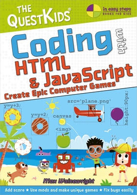 Coding with HTML & JavaScript - Create Epic Computer Games: The QuestKids do Coding - Wainewright, Max