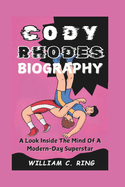 Cody Rhodes Biography: A Look Inside The Mind Of A Modern-Day Superstar