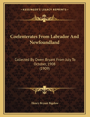 Coelenterates from Labrador and Newfoundland: Collected by Owen Bryant from July to October, 1908 (1909) - Bigelow, Henry Bryant