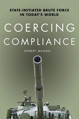 Coercing Compliance: State-Initiated Brute Force in Today's World - Mandel, Robert