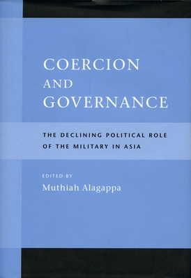 Coercion and Governance: The Declining Political Role of the Military in Asia - Alagappa, Muthiah (Editor)