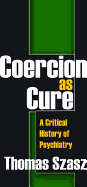 Coercion as Cure: A Critical History of Psychiatry