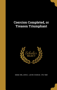Coercion Completed, or Treason Triumphant