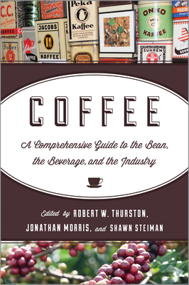 Coffee: A Comprehensive Guide to the Bean, the Beverage, and the Industry - Thurston, Robert W (Editor), and Father Jonathan Morris (Editor), and Steiman, Shawn (Editor)