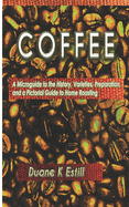 Coffee: A Microguide to the History, Varieties, Preparation, and a Pictoral Guide to Home Roasting