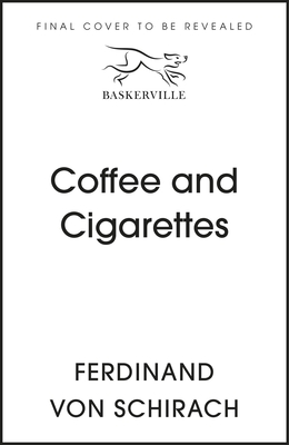 Coffee and Cigarettes: Scenes from a Writer's Life - Schirach, Ferdinand von, and Hall, Kat (Translated by)