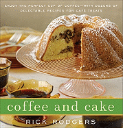 Coffee & Cake: Enjoy the Perfect Cup of Coffee--With Dozens of Delectable Recipes for Cafe Treats