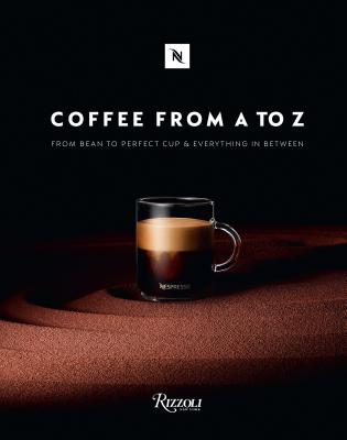 Coffee-From A to Z: From Bean to Perfect Cup and Everything in Between - Nespresso (Contributions by), and Voulgaris, Nick, and Azoulai, Sylvere (Contributions by)