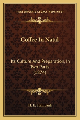 Coffee in Natal: Its Culture and Preparation, in Two Parts (1874) - Stainbank, H E