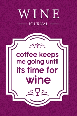 Coffee Keeps Me Going Until It's Time for Wine: Wine Journal: Wine Tasting Notebook & Diary - Notebooks, Amazing