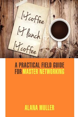 Coffee Lunch Coffee: A Practical Field Guide for Master Networking - Haber, Leigh (Editor), and Bittel, Joann, and Muller, Alana