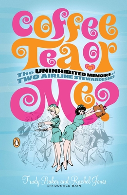 Coffee, Tea, or Me?: The Uninhibited Memoirs of Two Airline Stewardesses - Bain, Donald, and Trudy, Baker, and Rachel, Jones