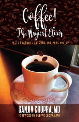 Coffee the Magical Elixir: Facts That Will Astound and Perk You Up - Chopra, Sanjiv, and Chopra, Deepak (Foreword by)