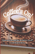 Coffee's On!: A Journey Through the World of Coffee- From Bean to Brew